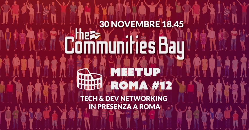 Tech & Dev Networking #12 dal vivo a Roma di The Communities Bay