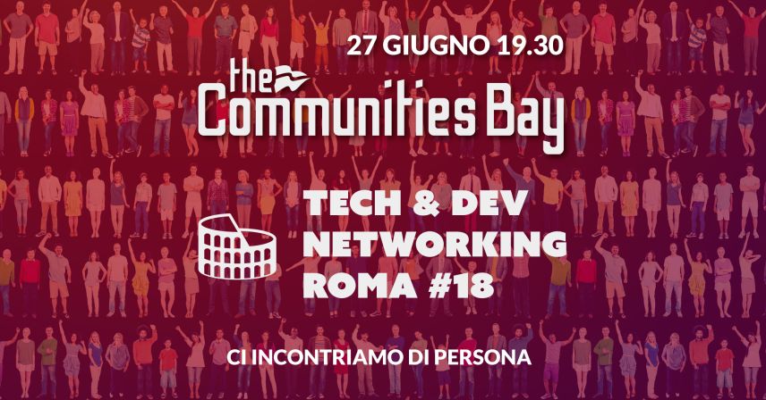 Tech & Dev Networking #18 dal vivo a Roma di The Communities Bay